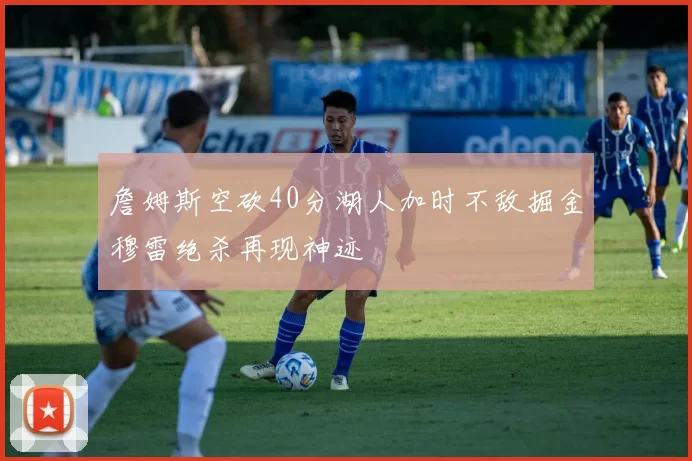 詹姆斯空砍40分湖人加时不敌掘金穆雷绝杀再现神迹