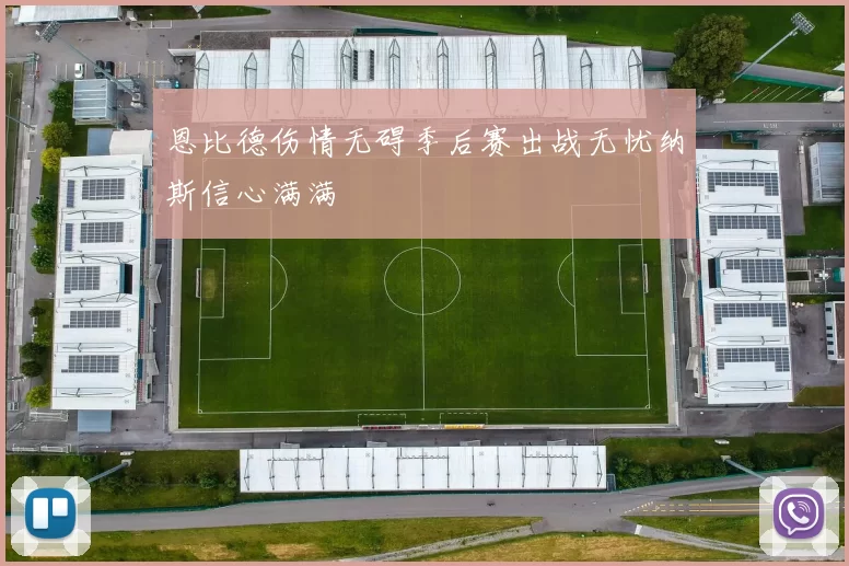 恩比德伤情无碍季后赛出战无忧纳斯信心满满