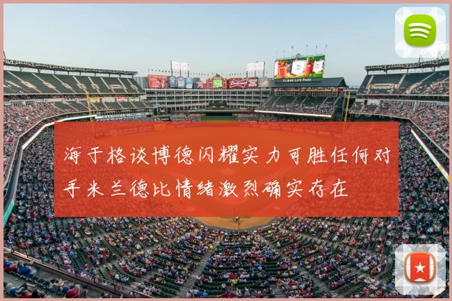 海于格谈博德闪耀实力可胜任何对手米兰德比情绪激烈确实存在