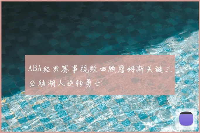 ABA经典赛事视频回顾詹姆斯关键三分助湖人逆转勇士
