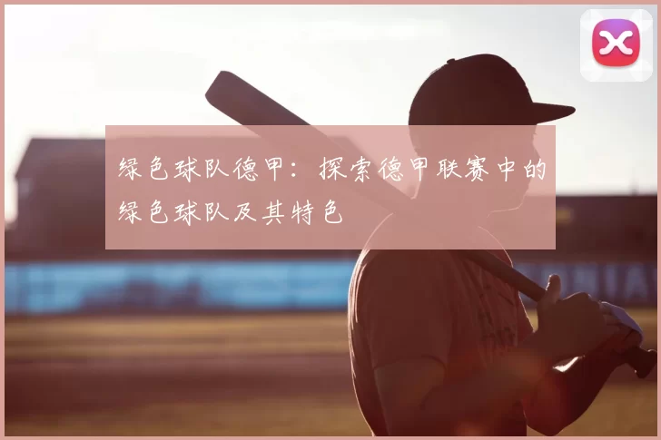 绿色球队德甲：探索德甲联赛中的绿色球队及其特色