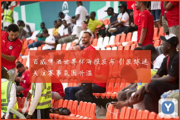 百威啤酒世界杯海报发布 引发球迷关注赛事氛围升温