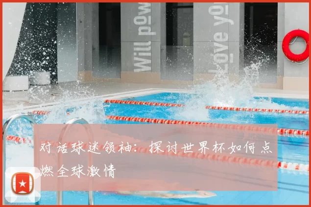 对话球迷领袖:探讨世界杯如何点燃全球激情