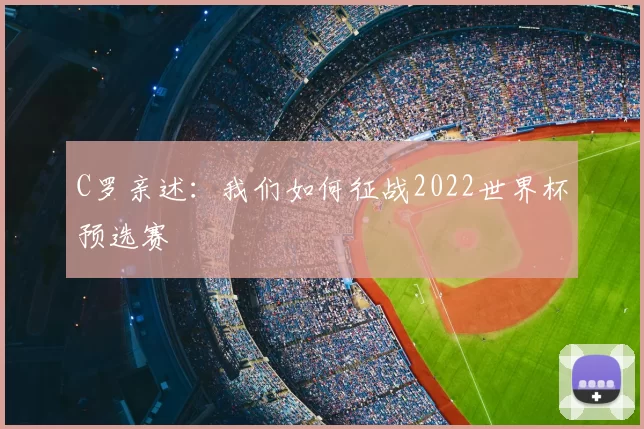 C罗亲述：我们如何征战2022世界杯预选赛