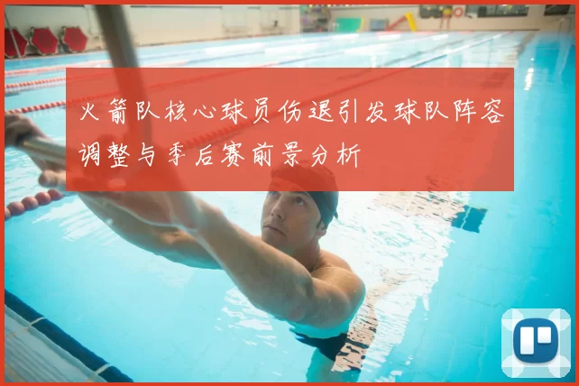 火箭队核心球员伤退引发球队阵容调整与季后赛前景分析