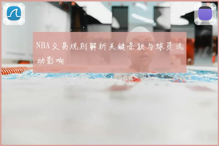 NBA交易规则解析关键条款与球员流动影响
