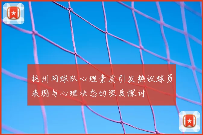 杭州网球队心理素质引发热议球员表现与心理状态的深度探讨