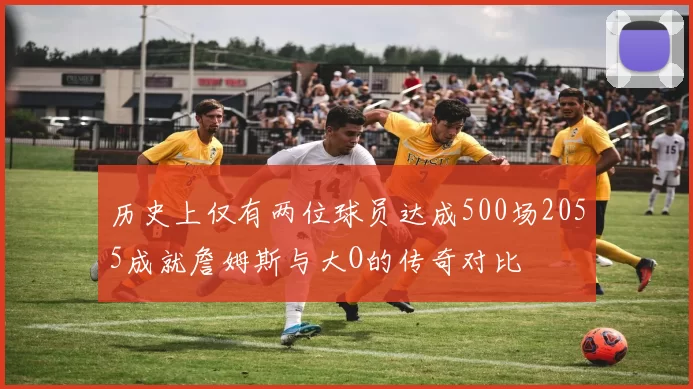 历史上仅有两位球员达成500场2055成就詹姆斯与大O的传奇对比