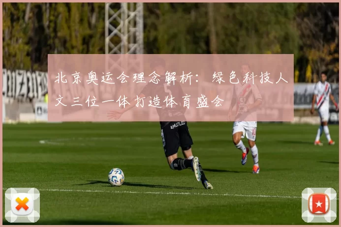 北京奥运会理念解析:绿色科技人文三位一体打造体育盛会