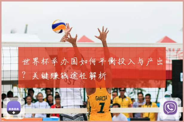 世界杯举办国如何平衡投入与产出？关键赚钱途径解析