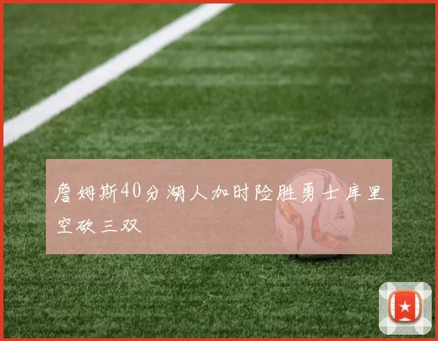詹姆斯40分湖人加时险胜勇士库里空砍三双