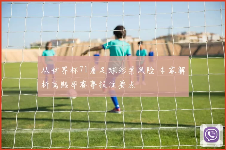 从世界杯71看足球彩票风险 专家解析高赔率赛事投注要点