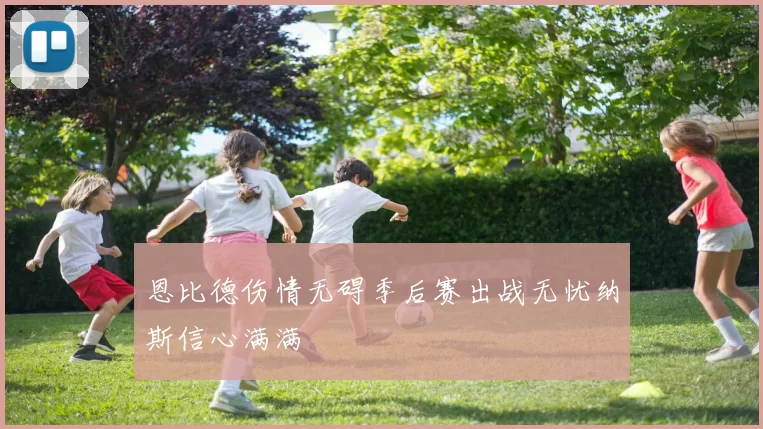 恩比德伤情无碍季后赛出战无忧纳斯信心满满