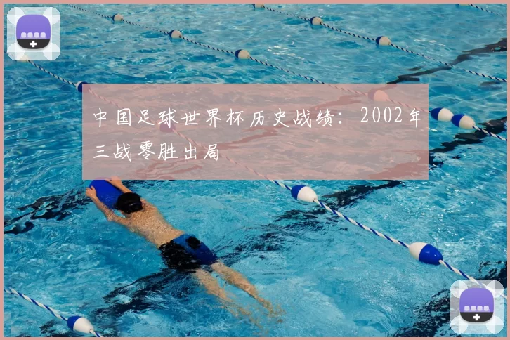中国足球世界杯历史战绩：2002年三战零胜出局