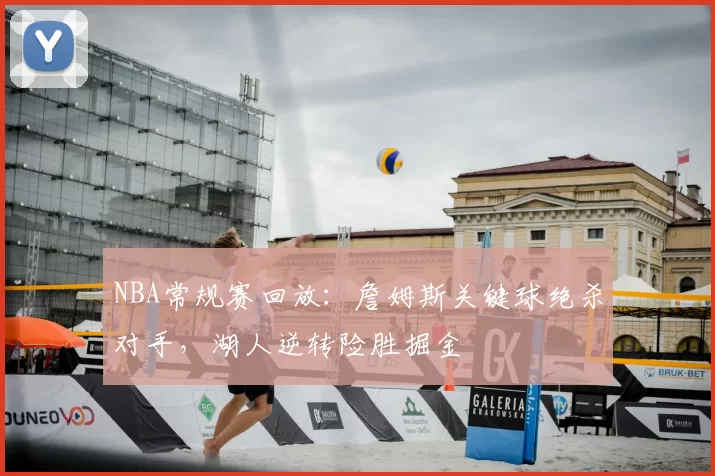 NBA常规赛回放：詹姆斯关键球绝杀对手，湖人逆转险胜掘金