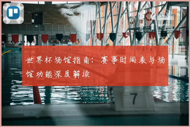 世界杯场馆指南：赛事时间表与场馆功能深度解读
