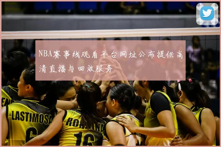NBA赛事线观看平台网址公布提供高清直播与回放服务