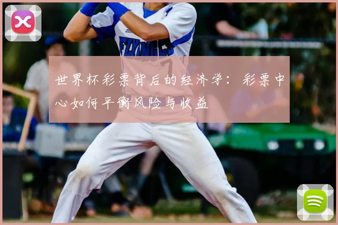 世界杯彩票背后的经济学：彩票中心如何平衡风险与收益